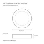 Technische Zeichnung dimmbares LED Einbaupanel 6W: Durchmesser 128 mm, Höhe 25 mm und Deckenausschnitt 115 mm